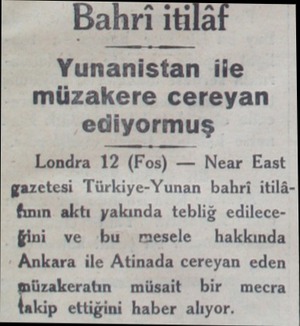  Bahri itilâ Yunanıstan ile müzakere cereyan ediyormuş Londra 12 (Fos) — Near East gazetesi Türkiye-Yunan bahri itilâfinın...