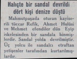  Halıçte bir sandal devrildi dört kişi denize düştü Mahmutpaşada oturan kayiserili tüccar Refik, Ahmet Hulüsi ve Mehmet...