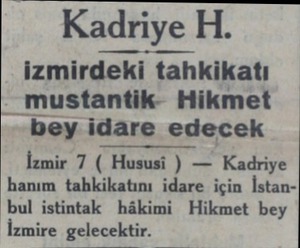  Kadriye H. izmirdeki tahkikatı mustantik- Hikmet -— bey idare edecek İzmir 7 ( Hususi ) — Kadriye hanım tahkikatını idare...