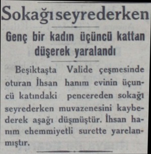  Sokagı seyrederken Genç bir kadın i üçüncü kattan düşerek yara[ındı Beşiktaşta Valide çeşmesinde oturan İhsan hanım evinin