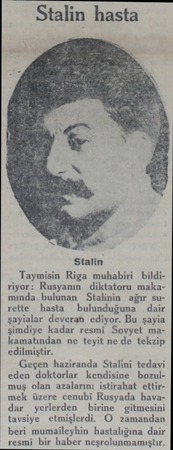  Stalin hasta Stalin Taymisin Riga muhabiri bildiriyor: Rusyanın diktatoru makamında bulunan Stalinin ağır surette hasta...