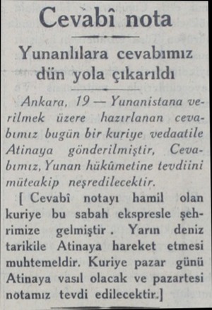  Cevabi nota Yunanlılara cevabımız dün yola çıkarıldı Ankara, 19 — Yunanistana verilmek üzere hazırlanan cevabımız bugün bir