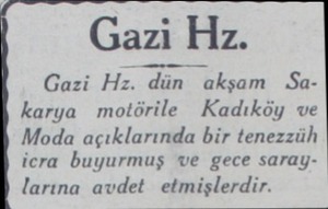  Gazi Hz. Gazi Hz. dün akşam Sakarya motörile Kadıköy ve Moda açıklarında bir tenezzüh icra buyurmuş ve gece saraylarına avdet