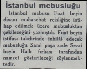  İstanbul mebusluğu İstanbul mebusu Fuat beyin divanı muhasebat reisliğine intihap edilmek üzere mebusluktan çekileceğini...
