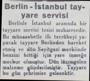  Berlin - İstanbul tayyare servisi Berlinle İstanbul arasında bir tayyare servisi tesisi mukarrerdir. Bu münasebetle ilk...