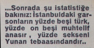  ««Sonrada şu istatistiğe bakınız: İstanbuldaki garsonların yüzde beşi türk, yüzde on beşi muhtelif anasır, yüzde sekseni...
