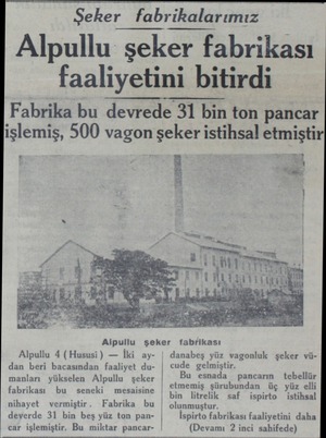  Şeker fabrikalarımız Alpullu şeker fabrikası faaliyetini bitirdi Fabrika bu devrede 31 bin ton pancar işlemiş, 500 vagon...