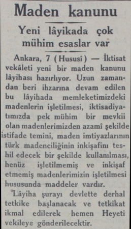  Maden kanunu Yeni lâyikada çok mühim esaslar var Ankara, 7 (Hususi) — İktisat vekâleti yeni bir maden kanunu lâyihası...