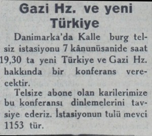  Gazi Hz. ve yeni Türkiye Danimarka'da Kalle burg telsiz istasiyonu 7 kânunüsanide saat 19,30 ta yeni Türkiye ve Gazi Hz....