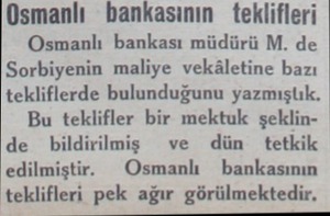  Osmanlı bankasının teklifleri Osmanlı bankası müdürü M. de Sorbiyenin maliye vekâletine bazı tekliflerde bulunduğunu...