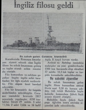  İngiliz filosu geldi Bu sabah gelen Curasao kruvazörü Karadenizde Romanya limanla- | rını ziyaret edecek olan lngılıı |...