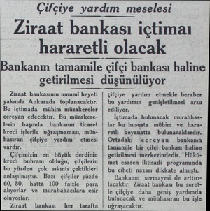  Çifçiye yardım meselesi - Ziraat bankası içtimaı Ziraat bankasının umumi heyeti yakında Ankarada toplanacaktır. Bu içtimada