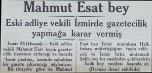  Mahmut Esat bey Eski adliye vekili İzmirde gazetecilik yapmağa karar vermiş Izmir 24 (Hususi) — Eski adliye | Esat bey İzmir