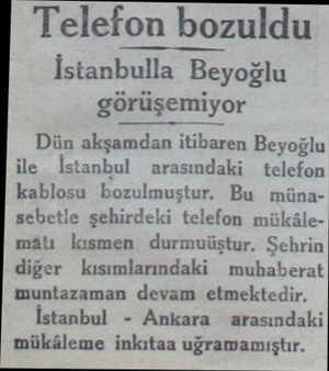 Telefon bozuldu İstanbulla Beyoğlu görüşemiyor Dün akşamdan itibaren Beyoğlu ile İstanbul arasındaki telefon kablosu...