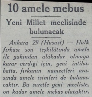  10 amele mebus Yeni Millet meclisinde bulunacak Ankara 29 (Hususi) — Halk fırkası son teşkilâtında amele ile yakından...