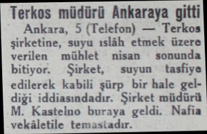  Terkos müdürü Ankaraya gitti Ankara, 5 (Telefon) — Terkos şirketine, suyu ıslâh etmek üzere verilen mühlet nisan sonunda...