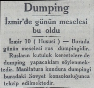  Dumping İzmir'de günün meselesi bu oldu İzmir 10 ( Hususi ) — Burada günün meselesi rus dumpingidir. Rusların kutuluk...