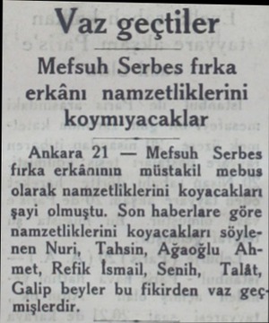  Vaz geçtiler Mefsuh Serbes fırka erkânı namzetliklerini koymıyacaklar Ankara 21 — Mefsuh Serbes fırka erkânının müstakil...