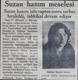  Suzan hanım meselesi Suzan hanım isticvaptan sonra serbes bırakıldı, tahkıkat devam ediyor İzmir 17 (Hususi) — İsticvaptan