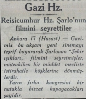  Gazi Hz. Reisicumhur Hz. Şarlo'nun filmini - seyrettiler Ankara 17 (Hususi) — Gazi miz bu akşam yeni sinemayı teşrif...
