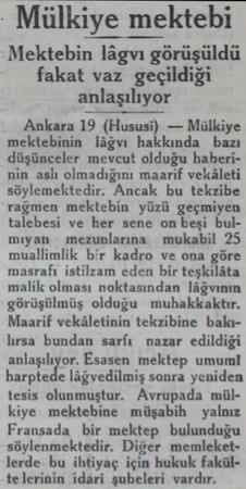  - Mülkiye mektebi Mektebin lâgvı görüşüldü fakat vaz geçildiği anlaşılıyor Ankara 19 (Hususi) — Mülkiye mektebinin lâğvı...