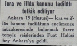  icra ve iflâs kanunu tadilâtı tetkik ediliyor Ankara 19 (Hususi)— İcra ve iflâs kanunu tadilâtının encümence müzakeresinde
