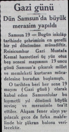  Gazi günü Dün Samsun'da büyük merasim yapıldı Samsun 19 — Bugün inkılâp tarihinde şehrimizin en şerefli bir yıl dönümüne...