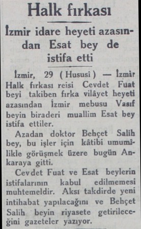  Halk fırkası İzmir idare heyeti azasından Esat bey de istifa etti İzmir, 29 (Hususi) — İzmir Halk fırkası reisi Cevdet Fuat