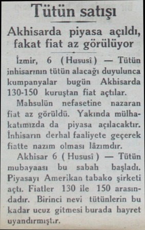  Tütün satışı Akhisarda piyasa açıldı, fakat fiat az görülüyor İzmir, 6 (Hususi) — Tütün inhisarının tütün alacağı duyulunca