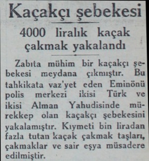  Kaçakçı şebekesi 4000 liralık kaçak çakmakryakîlandı Zabıta mühim bir kaçakçı şebekesi meydana çıkmıştır. Bu tahkikata...