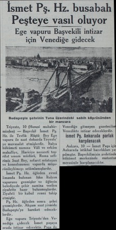  İsmet Pş. Hz. busabah Peşteye vasıl oluyor Ege vapuru Başvekili intizar enediğe gidecek KU AFT T için V p Budapeşte şehrinin