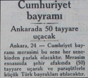  Ankara, 24 — Cumhriyet bayramı merasimi bu sene her senekinden parlak olacaktır. Merasim esnasında şehir afakında - (50)...