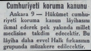  Cumhuriyeti koruma kanunu Ankara 9 — Hükümet cumhuriyeti koruma kanun lâyihasını ikmal ederek pek yakında millet meclisine