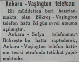  Ankara - Vaşington telefonu Bir müddetten beri hazırlanmakta olan Bükreş - Vaşington telefon hattı iki gün evvel umuma...