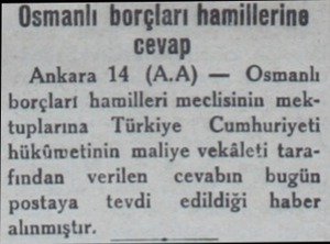  Osmanlı borçları hamillerine cevap Ankara 14 (A.A) — Osmanlı borçları hamilleri meclisinin mektuplarına Türkiye — Cumhuriyeti