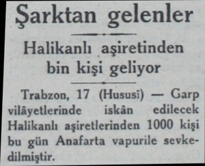  Şarktan gelenler Halikanlı aşiretinden bin kişi geliyor Trabzon, 17 (Hususi) — Garp vilâyetlerinde — iskân — edilecek...