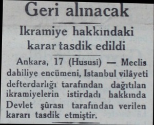  Geri alınacak W Ikramiye hakkindaki karar tasdik edildi Ankara, 17 (Hususi) — Meclis dahiliye encümeni, Istanbul vilâyeti...