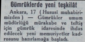  Gümrüklerde yeni teşkilât Ankara, 17 (Hususi muhabirimizden ) — Gümrükler umum müdürlüğü mürakabe ve teftiş için gümrük...