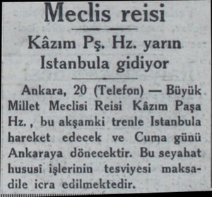  Meclis reisi Kâzım Pş. Hz. yarın Istanbula gidiyor Ankara, 20 (Telefon) — Büyük Millet Meclisi Reisi Kâzım Paşa Hz., bu...