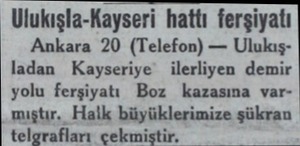  Ulukışla-Kayseri hattı ferşiyatı Ankara 20 (Telefon) — Ulukışladan Kayseriye  ilerliyen demir yolu ferşiyatı Boz kazasına...