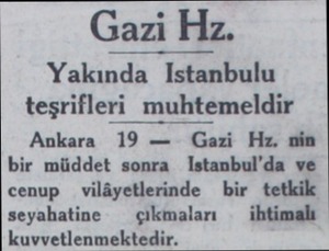  Gazi Hz. Yakında Istanbulu teşrifleri muhtemeldir Ankara 19 — Gazi Hz. nin bir müddet sonra Istanbul'da ve cenup ...