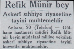  Refik Münir bey Askeri sıhhiye riyasetine tayini muhtemeldir Ankara, 20 (Telefon) — Gülhane hastanesi müdiri Refik Münir...