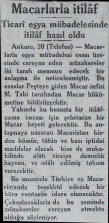  Macarlarla itilâf Ticari eşya mübadelesinde itilâf hasıl oldu Ankara, 20 (Telefon) — Macarlarla eşya mübadelesi esası...