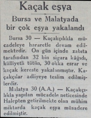  Kaçak eşya Bursa ve Malatyada bir çok eşya yakalandı Bursa 30 — Kaçakçılıkla mücadeleye hararetle devam edilmektedir. On gün
