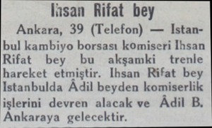  Tasan Rifat bey Ankara, 39 (Telefon) — Istanbul kambiyo borsası komiseri Ihsan Rifat bey bu akşamki trenle hareket etmiştir.
