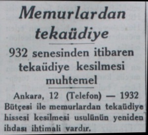  Memurlardan tekaüdiye 932 senesinden itibaren tekaüdiye kesilmesi muhtemel Ankara, 12 (Telefon) — 1932 Bütçesi ile...