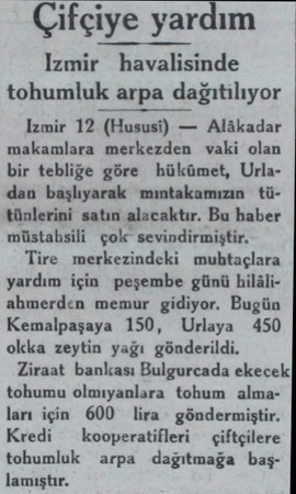  Çifçiye yardım — Izmir havalisinde tohumluk arpa dağıtiliıyor Izmir 12 (Hususi) — Alâkadar makamlara merkezden vaki olan bir