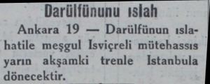  Darülfünunu ıslah Ankara 19 — Darülfünun ıslahatile meşgul Isviçreli mütehassıs yarın akşamki trenle Istanbula dönecektir.
