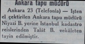  Ankara tapu müdürü Ankara 23 (Telefonla) — Işten el çektirilen Ankara tapu müdürü Niyazi B. yerine Istanbul kadastro...