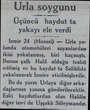  Urla soygunu Üçüncü haydut ta yakayı ele verdi Izmir 24 (Hususi) — Urla yolunda otomobilleri soyanlardan ikisi yakalanmış,